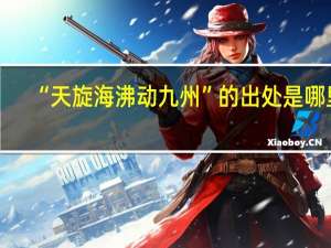 “天旋海沸动九州”的出处是哪里