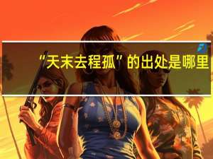 “天末去程孤”的出处是哪里