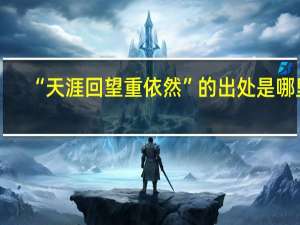 “天涯回望重依然”的出处是哪里