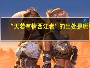“天若有情西江者”的出处是哪里