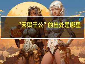“天赐王公”的出处是哪里