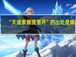 “天遣素娥提雪月”的出处是哪里