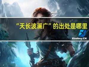 “天长波澜广”的出处是哪里