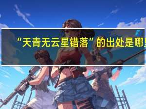 “天青无云星错落”的出处是哪里