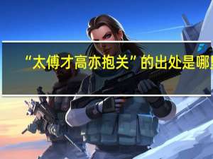 “太傅才高亦抱关”的出处是哪里