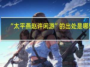 “太平燕赵许闲游”的出处是哪里