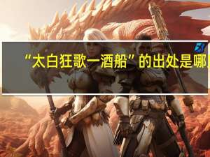 “太白狂歌一酒船”的出处是哪里