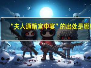 “夫人通籍宫中宴”的出处是哪里