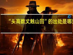 “头高数丈触山回”的出处是哪里