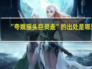 “夸娥摇头巨灵走”的出处是哪里