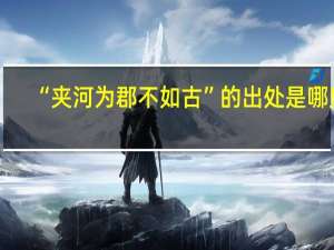 “夹河为郡不如古”的出处是哪里