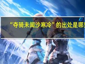 “夺骑未闻沙寒冷”的出处是哪里