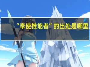 “奉使推能者”的出处是哪里