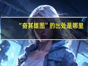 “奋其雄图”的出处是哪里