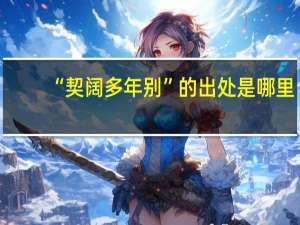 “契阔多年别”的出处是哪里