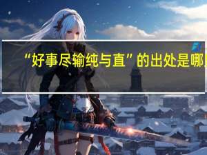 “好事尽输纯与直”的出处是哪里