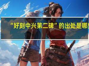 “好刻中兴第二碑”的出处是哪里