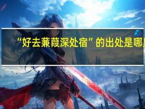 “好去蒹葭深处宿”的出处是哪里