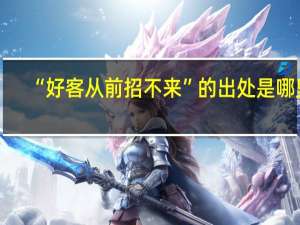 “好客从前招不来”的出处是哪里