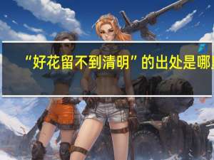 “好花留不到清明”的出处是哪里