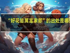 “好花皆属富家郎”的出处是哪里