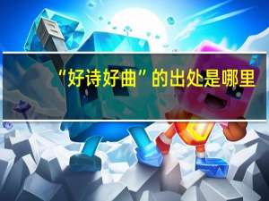 “好诗好曲”的出处是哪里