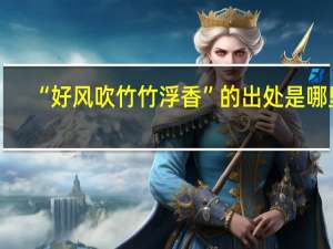 “好风吹竹竹浮香”的出处是哪里
