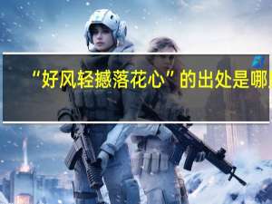 “好风轻撼落花心”的出处是哪里