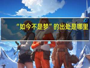 “如今不是梦”的出处是哪里