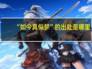 “如今真似梦”的出处是哪里