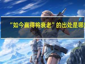 “如今赢得将衰老”的出处是哪里