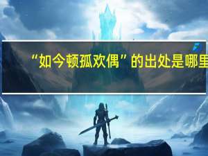 “如今顿孤欢偶”的出处是哪里