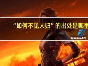 “如何不见人归”的出处是哪里