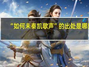 “如何未秦凯歌声”的出处是哪里