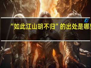 “如此江山胡不归”的出处是哪里