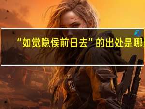 “如觉隐侯前日去”的出处是哪里