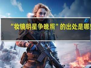 “妆镜明星争晚照”的出处是哪里