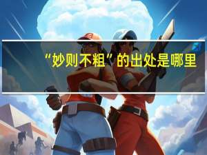 “妙则不粗”的出处是哪里