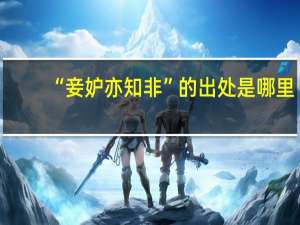 “妾妒亦知非”的出处是哪里