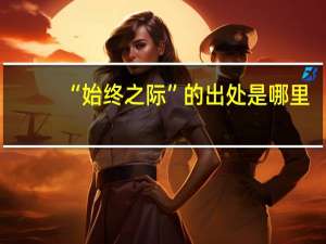 “始终之际”的出处是哪里