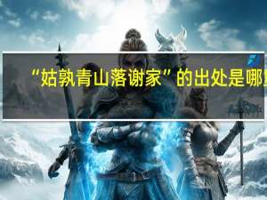 “姑孰青山落谢家”的出处是哪里