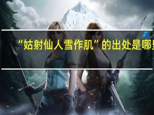 “姑射仙人雪作肌”的出处是哪里