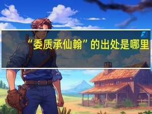 “委质承仙翰”的出处是哪里