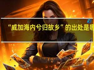 “威加海内兮归故乡”的出处是哪里