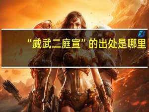 “威武二庭宣”的出处是哪里