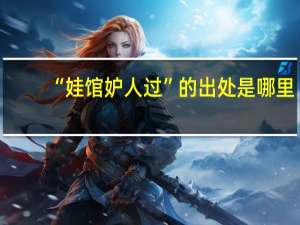 “娃馆妒人过”的出处是哪里