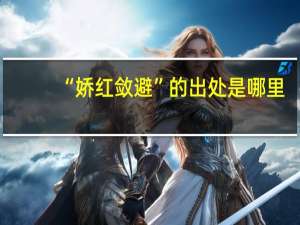 “娇红敛避”的出处是哪里