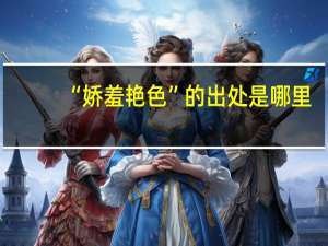 “娇羞艳色”的出处是哪里
