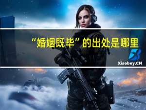 “婚姻既毕”的出处是哪里