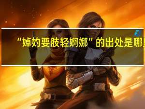 “婥妁要肢轻婀娜”的出处是哪里
